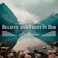 Believe and Trust in Him